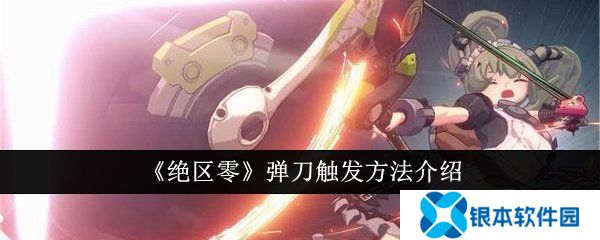绝区零弹刀怎么触发 弹刀触发方法介绍